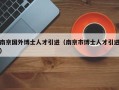 南京国外博士人才引进（南京市博士人才引进）