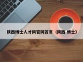 陕西博士人才网官网首页（陕西 博士）