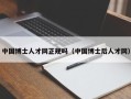 中国博士人才网正规吗（中国博士后人才网）