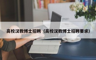 高校汉教博士招聘（高校汉教博士招聘要求）