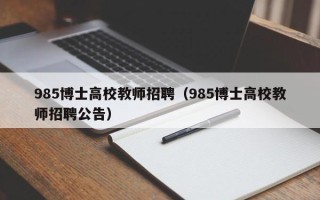 985博士高校教师招聘（985博士高校教师招聘公告）