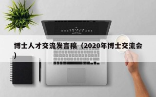 博士人才交流发言稿（2020年博士交流会）