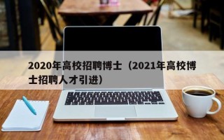2020年高校招聘博士（2021年高校博士招聘人才引进）