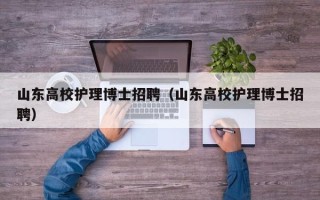 山东高校护理博士招聘（山东高校护理博士招聘）