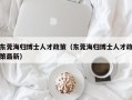 东莞海归博士人才政策（东莞海归博士人才政策最新）