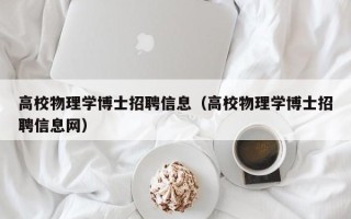 高校物理学博士招聘信息（高校物理学博士招聘信息网）