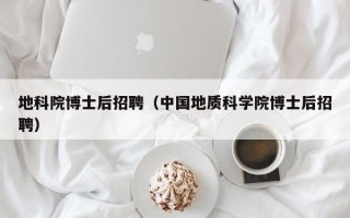 地科院博士后招聘（中国地质科学院博士后招聘）