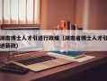 湖南博士人才引进行政编（湖南省博士人才引进新政）