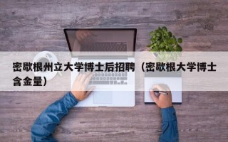 密歇根州立大学博士后招聘（密歇根大学博士含金量）