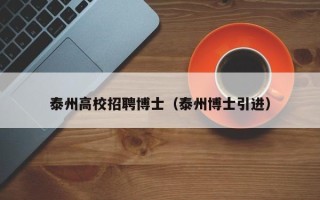 泰州高校招聘博士（泰州博士引进）