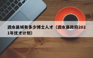 泗水县城有多少博士人才（泗水县政府2021年优才计划）