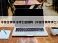 中国生物统计博士后招聘（中国生物学博士）