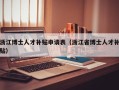浙江博士人才补贴申请表（浙江省博士人才补贴）