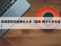 深圳高校引进博士人才（深圳 博士人才引进）
