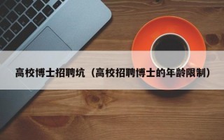 高校博士招聘坑（高校招聘博士的年龄限制）