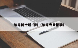 编导博士后招聘（编导专业招聘）