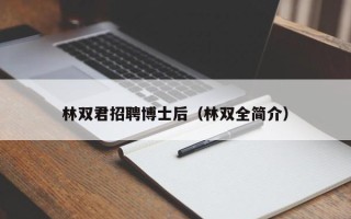 林双君招聘博士后（林双全简介）