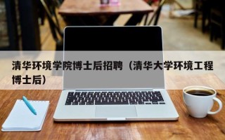 清华环境学院博士后招聘（清华大学环境工程博士后）