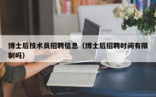 博士后技术员招聘信息（博士后招聘时间有限制吗）