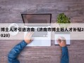 博士人才引进济南（济南市博士后人才补贴2020）