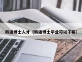 韩语博士人才（韩语博士毕业可以干嘛）