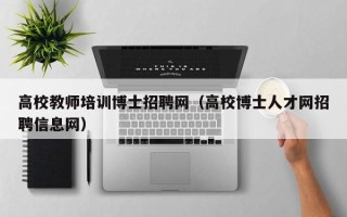 高校教师培训博士招聘网（高校博士人才网招聘信息网）