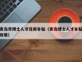 青岛市博士人才住房补贴（青岛博士人才补贴政策）