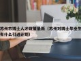 苏州市博士人才政策最新（苏州对博士毕业生有什么引进计划）