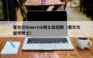 爱尔兰limerick博士后招聘（爱尔兰留学博士）