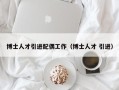 博士人才引进配偶工作（博士人才 引进）