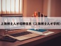 上海博士人才招聘信息（上海博士人才学院）