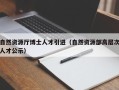 自然资源厅博士人才引进（自然资源部高层次人才公示）