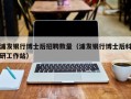 浦发银行博士后招聘数量（浦发银行博士后科研工作站）