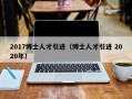 2017博士人才引进（博士人才引进 2020年）