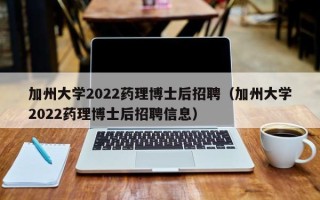 加州大学2022药理博士后招聘（加州大学2022药理博士后招聘信息）