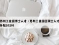 苏州工业园博士人才（苏州工业园区硕士人才补贴2020）