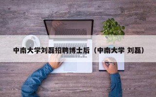 中南大学刘磊招聘博士后（中南大学 刘磊）
