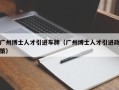 广州博士人才引进车牌（广州博士人才引进政策）