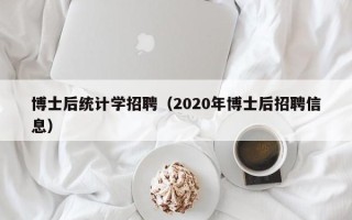 博士后统计学招聘（2020年博士后招聘信息）
