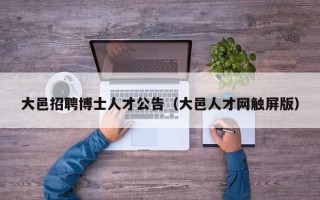 大邑招聘博士人才公告（大邑人才网触屏版）