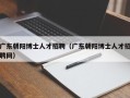 广东朝阳博士人才招聘（广东朝阳博士人才招聘网）