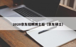 2020京东招聘博士后（京东硕士）
