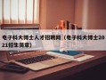 电子科大博士人才招聘网（电子科大博士2021招生简章）