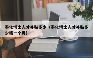 奉化博士人才补贴多少（奉化博士人才补贴多少钱一个月）