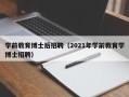 学前教育博士后招聘（2021年学前教育学博士招聘）