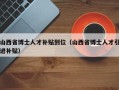 山西省博士人才补贴到位（山西省博士人才引进补贴）
