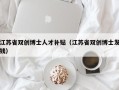 江苏省双创博士人才补贴（江苏省双创博士发钱）