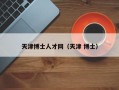 天津博士人才网（天津 博士）