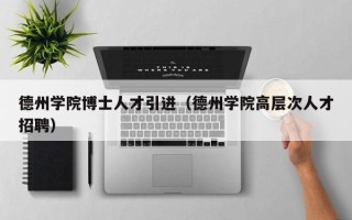 德州学院博士人才引进（德州学院高层次人才招聘）