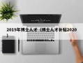 2019年博士人才（博士人才补贴2020）